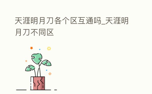 天涯明月刀各個區互通嗎_天涯明月刀不同區