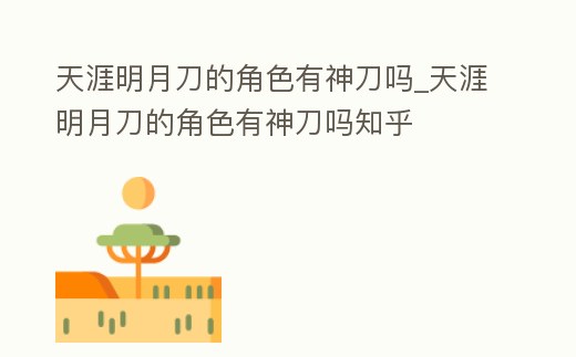 天涯明月刀的角色有神刀嗎_天涯明月刀的角色有神刀嗎知乎