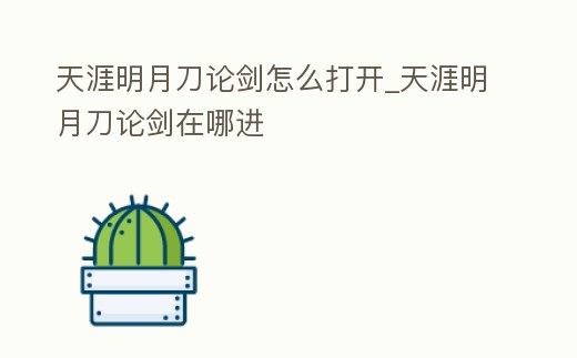 天涯明月刀論劍怎么打開_天涯明月刀論劍在哪進