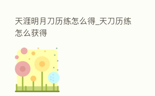 天涯明月刀歷練怎么得_天刀歷練怎么獲得