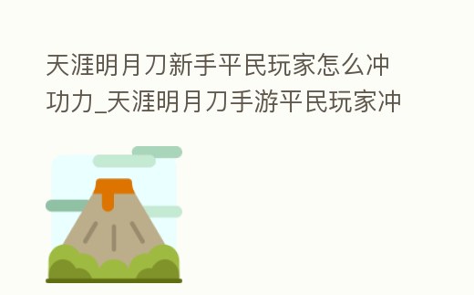 天涯明月刀新手平民玩家怎么沖功力_天涯明月刀手游平民玩家沖功力