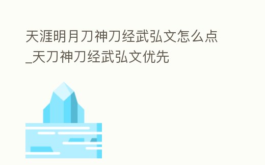 天涯明月刀神刀經武弘文怎么點_天刀神刀經武弘文優先