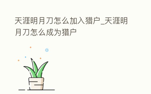 天涯明月刀怎么加入獵戶_天涯明月刀怎么成為獵戶