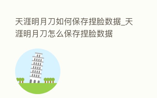 天涯明月刀如何保存捏臉數據_天涯明月刀怎么保存捏臉數據