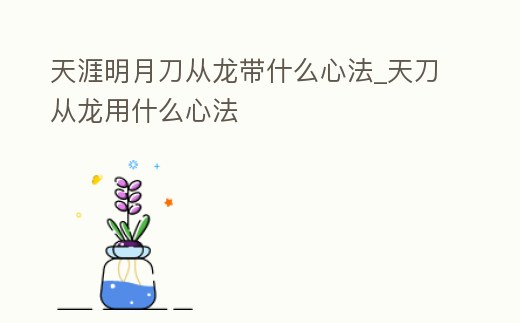 天涯明月刀從龍帶什么心法_天刀從龍用什么心法