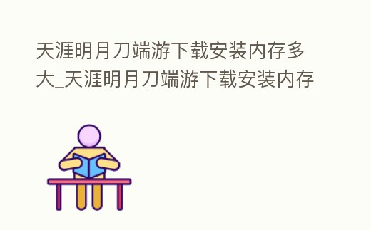 天涯明月刀端游下載安裝內存多大_天涯明月刀端游下載安裝內存多大正常