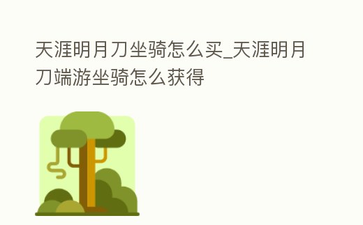 天涯明月刀坐騎怎么買_天涯明月刀端游坐騎怎么獲得