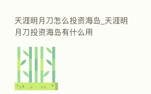 天涯明月刀怎么投資海島_天涯明月刀投資海島有什么用