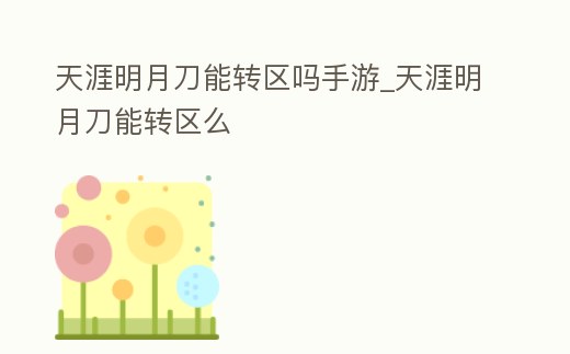 天涯明月刀能轉區嗎手游_天涯明月刀能轉區么