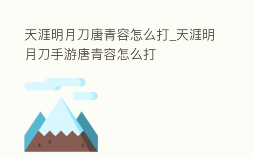 天涯明月刀唐青容怎么打_天涯明月刀手游唐青容怎么打