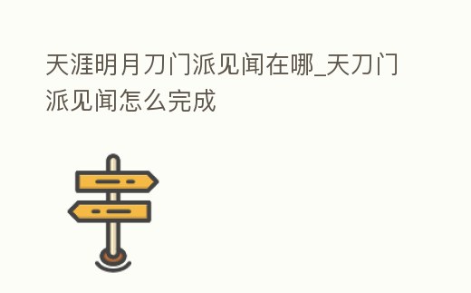 天涯明月刀門派見聞在哪_天刀門派見聞怎么完成