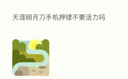 天涯明月刀手機押鏢不要活力嗎