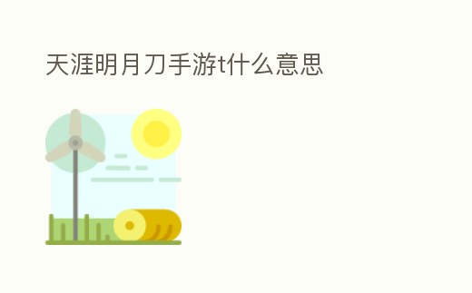 天涯明月刀手游t什么意思