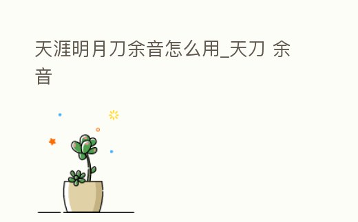 天涯明月刀余音怎么用_天刀 余音