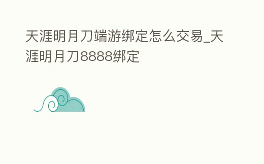 天涯明月刀端游綁定怎么交易_天涯明月刀8888綁定