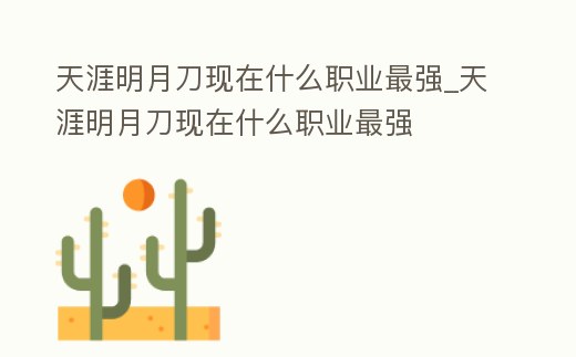 天涯明月刀現(xiàn)在什么職業(yè)最強_天涯明月刀現(xiàn)在什么職業(yè)最強