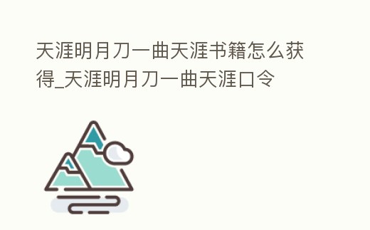 天涯明月刀一曲天涯書籍怎么獲得_天涯明月刀一曲天涯口令