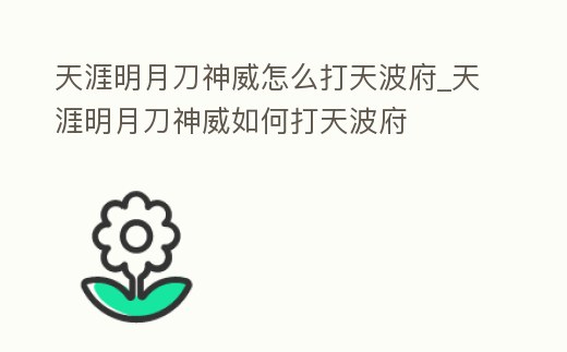 天涯明月刀神威怎么打天波府_天涯明月刀神威如何打天波府