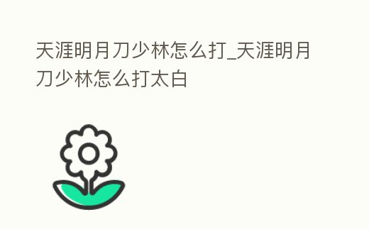 天涯明月刀少林怎么打_天涯明月刀少林怎么打太白