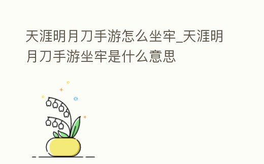 天涯明月刀手游怎么坐牢_天涯明月刀手游坐牢是什么意思