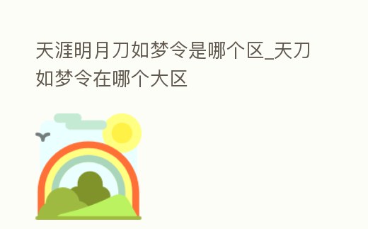 天涯明月刀如夢令是哪個區_天刀如夢令在哪個大區