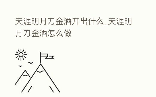 天涯明月刀金酒開出什么_天涯明月刀金酒怎么做