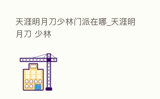 天涯明月刀少林門派在哪_天涯明月刀 少林