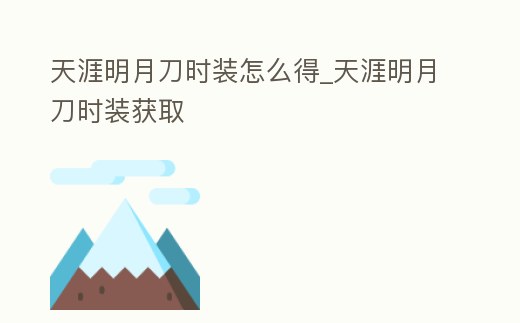 天涯明月刀時裝怎么得_天涯明月刀時裝獲取