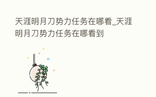 天涯明月刀勢(shì)力任務(wù)在哪看_天涯明月刀勢(shì)力任務(wù)在哪看到