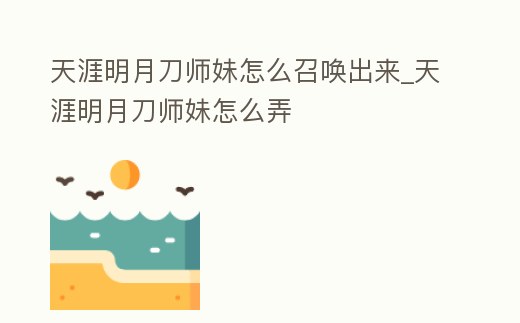 天涯明月刀師妹怎么召喚出來_天涯明月刀師妹怎么弄