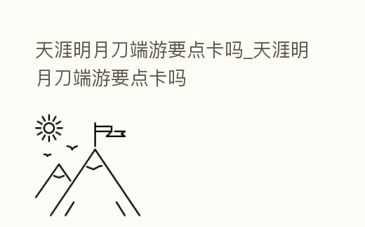 天涯明月刀端游要點卡嗎_天涯明月刀端游要點卡嗎