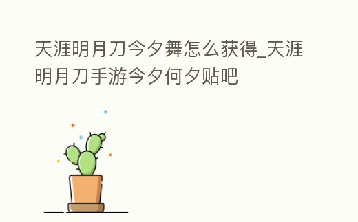 天涯明月刀今夕舞怎么獲得_天涯明月刀手游今夕何夕貼吧
