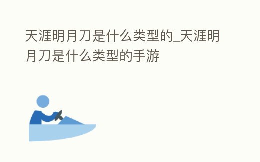 天涯明月刀是什么類型的_天涯明月刀是什么類型的手游