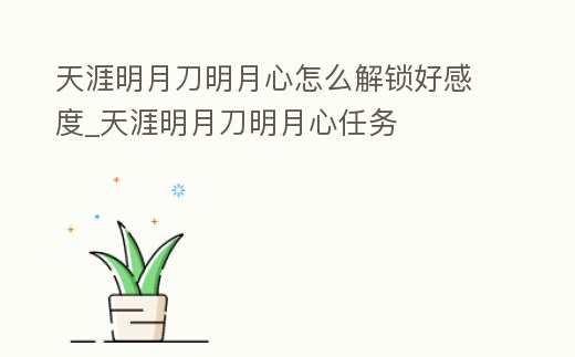 天涯明月刀明月心怎么解鎖好感度_天涯明月刀明月心任務