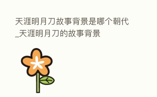 天涯明月刀故事背景是哪個朝代_天涯明月刀的故事背景