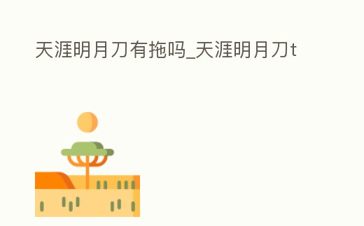 天涯明月刀有拖嗎_天涯明月刀t