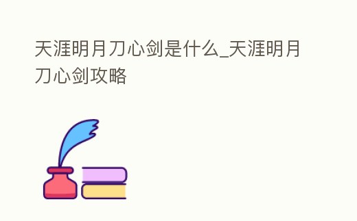 天涯明月刀心劍是什么_天涯明月刀心劍攻略