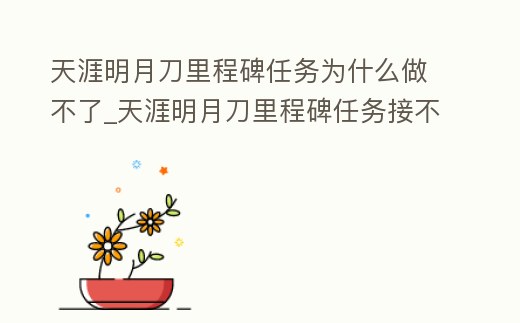 天涯明月刀里程碑任務(wù)為什么做不了_天涯明月刀里程碑任務(wù)接不了