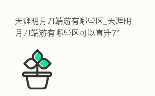 天涯明月刀端游有哪些區(qū)_天涯明月刀端游有哪些區(qū)可以直升71