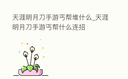 天涯明月刀手游丐幫堆什么_天涯明月刀手游丐幫什么連招