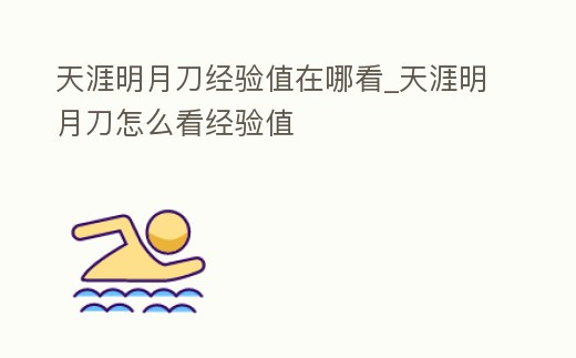 天涯明月刀經驗值在哪看_天涯明月刀怎么看經驗值