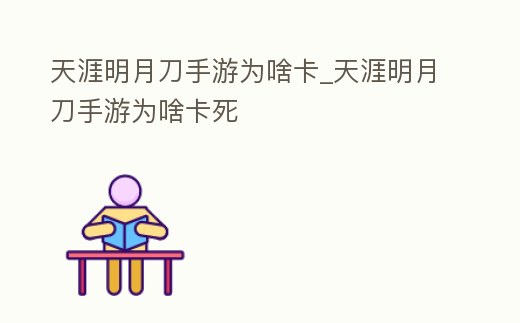 天涯明月刀手游為啥卡_天涯明月刀手游為啥卡死