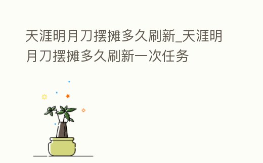 天涯明月刀擺攤多久刷新_天涯明月刀擺攤多久刷新一次任務