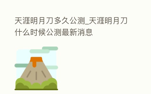 天涯明月刀多久公測_天涯明月刀什么時候公測最新消息