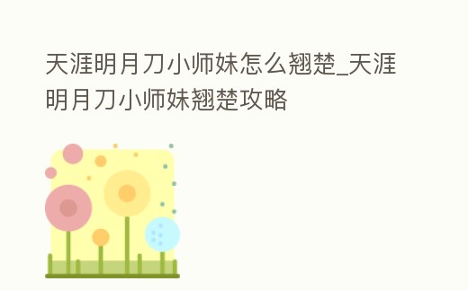 天涯明月刀小師妹怎么翹楚_天涯明月刀小師妹翹楚攻略
