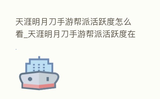 天涯明月刀手游幫派活躍度怎么看_天涯明月刀手游幫派活躍度在哪看