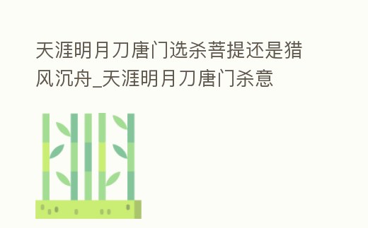 天涯明月刀唐門選殺菩提還是獵風沉舟_天涯明月刀唐門殺意