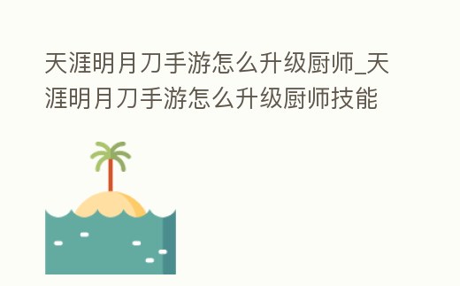 天涯明月刀手游怎么升級廚師_天涯明月刀手游怎么升級廚師技能