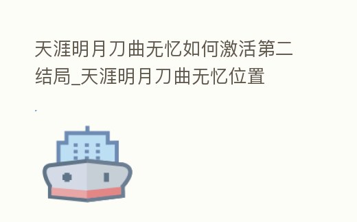 天涯明月刀曲無憶如何激活第二結局_天涯明月刀曲無憶位置