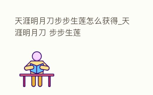 天涯明月刀步步生蓮怎么獲得_天涯明月刀 步步生蓮